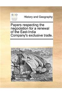 Papers respecting the negociation for a renewal of the East-India Company's exclusive trade.