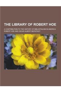 The Library of Robert Hoe; A Contribution to the History of Bibliophilism in America