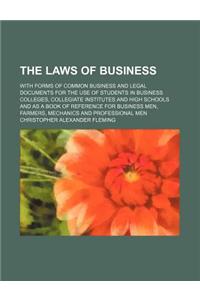 The Laws of Business; With Forms of Common Business and Legal Documents for the Use of Students in Business Colleges, Collegiate Institutes and High Schools and as a Book of Reference for Business Men, Farmers, Mechanics and Professional Men