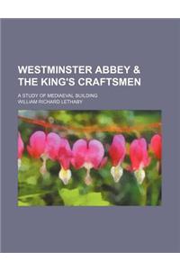 Westminster Abbey & the King's Craftsmen; A Study of Mediaeval Building