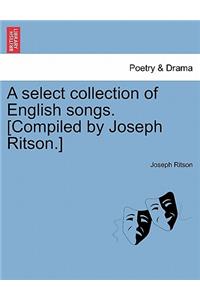 A Select Collection of English Songs. [Compiled by Joseph Ritson.]