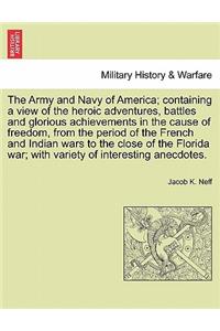 Army and Navy of America; Containing a View of the Heroic Adventures, Battles and Glorious Achievements in the Cause of Freedom, from the Period O