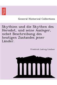 Skythien Und Die Skythen Des Herodot, Und Seine Ausleger, Nebst Beschreibung Des Heutigen Zustandes Jener La Nder.