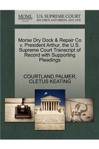 Morse Dry Dock & Repair Co V. President Arthur, the U.S. Supreme Court Transcript of Record with Supporting Pleadings