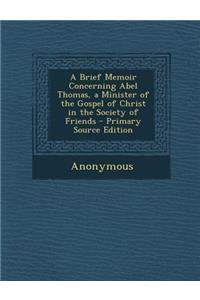 Brief Memoir Concerning Abel Thomas, a Minister of the Gospel of Christ in the Society of Friends