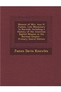 Memoir of Mrs. Ann H. Judson, Late Missionary to Burmah