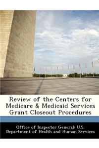 Review of the Centers for Medicare & Medicaid Services Grant Closeout Procedures