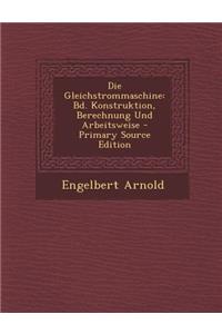 Die Gleichstrommaschine: Bd. Konstruktion, Berechnung Und Arbeitsweise: Bd. Konstruktion, Berechnung Und Arbeitsweise