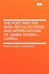 The Poet and the Man; Recollections and Appreciations of James Russell Lowell