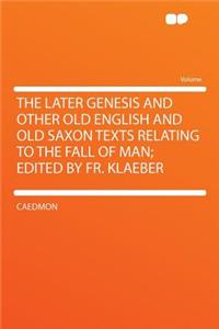 The Later Genesis and Other Old English and Old Saxon Texts Relating to the Fall of Man; Edited by Fr. Klaeber