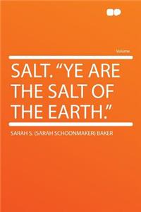 Salt. Ye Are the Salt of the Earth.