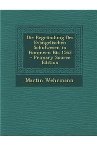 Die Begrundung Des Evangelischen Schulwesen in Pommern Bis 1563 - Primary Source Edition