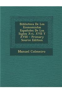 Biblioteca de Los Economistas Espanoles de Los Siglos XVI, XVII y XVIII