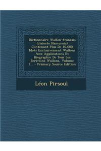 Dictionnaire Wallon-francais (dialecte Namurois) Contenant Plus De 10,000 Mots Exclusivement Wallons Avec Applications Et Biographie De Tous Les Écrivains Wallons, Volume 2...