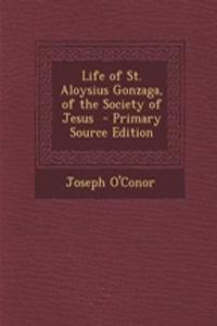 Life of St. Aloysius Gonzaga, of the Society of Jesus - Primary Source Edition