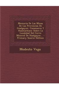 Memoria De Las Minas De Las Provincias De Gualgayoc, Caxamarca Y Huamachuco