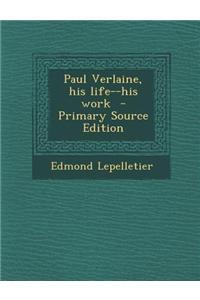 Paul Verlaine, His Life--His Work