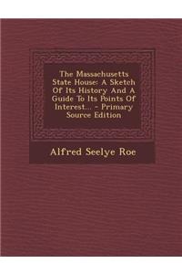 The Massachusetts State House: A Sketch of Its History and a Guide to Its Points of Interest...