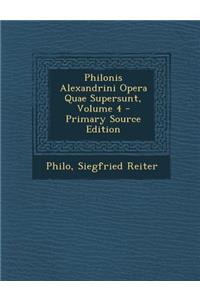 Philonis Alexandrini Opera Quae Supersunt, Volume 4 - Primary Source Edition