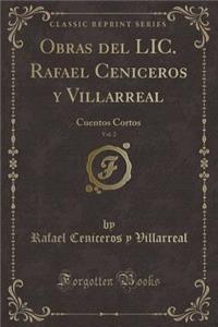 Obras del LIC. Rafael Ceniceros Y Villarreal, Vol. 2: Cuentos Cortos (Classic Reprint)