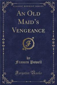 An Old Maid's Vengeance (Classic Reprint)