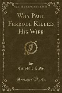 Why Paul Ferroll Killed His Wife (Classic Reprint)