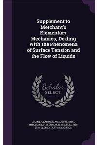 Supplement to Merchant's Elementary Mechanics, Dealing With the Phenomena of Surface Tension and the Flow of Liquids