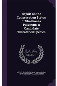 Report on the Conservation Status of Shoshonea Pulvinata, a Candidate Threatened Species
