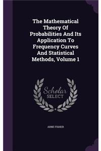 The Mathematical Theory Of Probabilities And Its Application To Frequency Curves And Statistical Methods, Volume 1