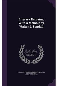 Literary Remains; With a Memoir by Walter J. Sendall