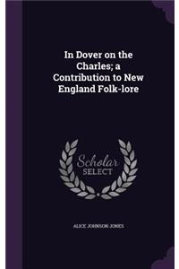 In Dover on the Charles; a Contribution to New England Folk-lore