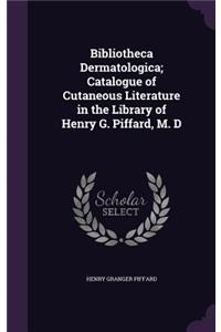 Bibliotheca Dermatologica; Catalogue of Cutaneous Literature in the Library of Henry G. Piffard, M. D