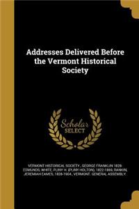 Addresses Delivered Before the Vermont Historical Society