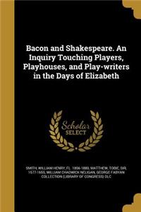 Bacon and Shakespeare. An Inquiry Touching Players, Playhouses, and Play-writers in the Days of Elizabeth