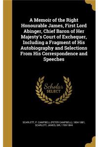 A Memoir of the Right Honourable James, First Lord Abinger, Chief Baron of Her Majesty's Court of Exchequer, Including a Fragment of His Autobiography and Selections From His Correspondence and Speeches