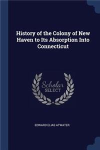 History of the Colony of New Haven to Its Absorption Into Connecticut