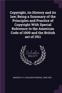 Copyright, Its History and Its Law; Being a Summary of the Principles and Practice of Copyright with Special Reference to the American Code of 1909 and the British Act of 1911