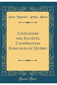 CatÃ©chisme Des SociÃ©tÃ©s CoopÃ©ratives Agricoles Du QuÃ©bec (Classic Reprint)