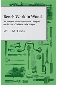 Bench Work in Wood - A Course of Study and Practice Designed for the Use of Schools and Colleges