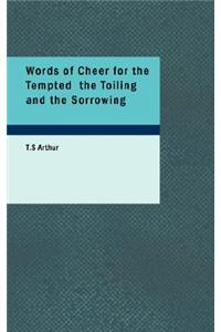 Words of Cheer for the Tempted the Toiling and the Sorrowing
