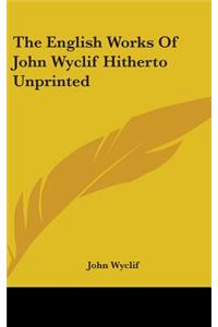 The English Works Of John Wyclif Hitherto Unprinted