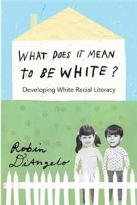 What Does It Mean to Be White?: Developing White Racial Literacy