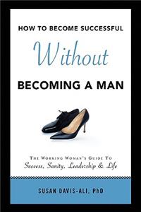 How to Become Successful Without Becoming a Man