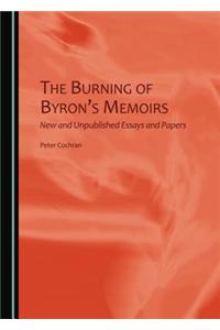 Burning of Byronâ (Tm)S Memoirs: New and Unpublished Essays and Papers