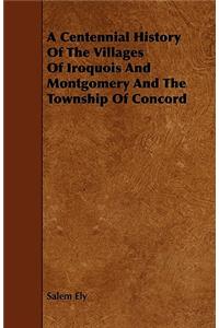 A Centennial History Of The Villages Of Iroquois And Montgomery And The Township Of Concord