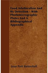 Food Adulteration And Its Detection - With Photomicrographic Plates And A Bibliographical Appendix