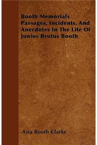 Booth Memorials Passages, Incidents, And Anecdotes In The Life Of Junius Brutus Booth