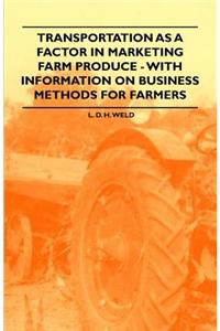 Transportation as a Factor in Marketing Farm Produce - With Information on Business Methods for Farmers