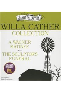 Willa Cather Collection: A Wagner Matinee, the Sculptor's Funeral