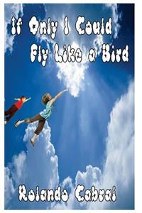 If Only I Could Fly Like A Bird